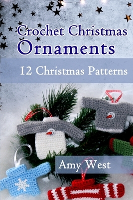 Crochet Christmas Ornaments: 12 Christmas Patterns by Amy West