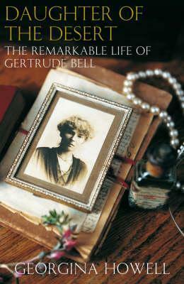 Daughter of the Desert: The Remarkable Life of Gertrude Bell by Georgina Howell