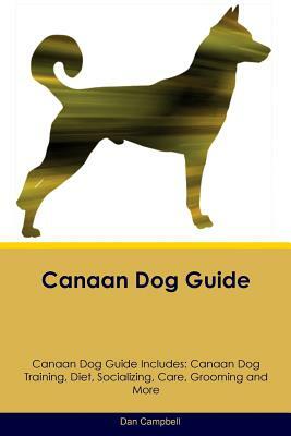 Canaan Dog Guide Canaan Dog Guide Includes: Canaan Dog Training, Diet, Socializing, Care, Grooming, Breeding and More by Dan Campbell