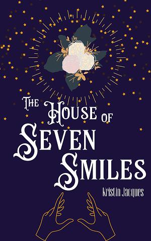 The House of Seven Smiles by Kristin Jacques