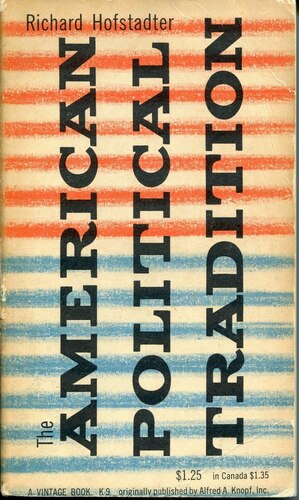 The American Political Tradition: And the Men Who Made It by Richard Hofstadter