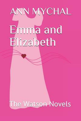 Emma and Elizabeth: The Watson Novels by Ann Mychal