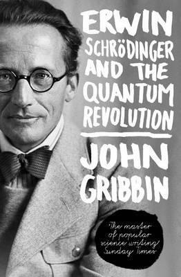 Erwin Schrödinger and the Quantum Revolution by John Gribbin