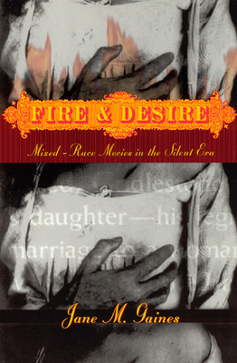Fire and Desire: Mixed-Race Movies in the Silent Era by Jane M. Gaines