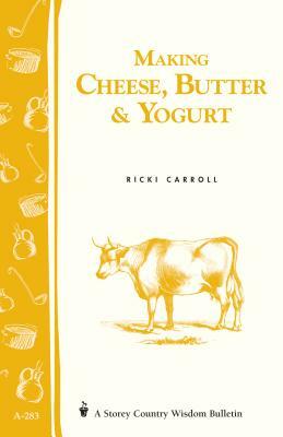 Making Cheese, Butter & Yogurt: Storey Country Wisdom Bulletin A-57 by Phyllis Hobson, Ricki Carroll