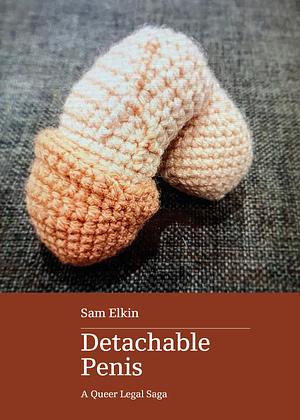 Detachable Penis: A Queer Legal Saga by Sam Elkin