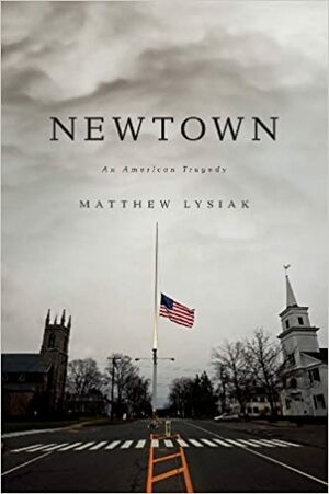 Newtown: An American Tragedy by Matthew Lysiak