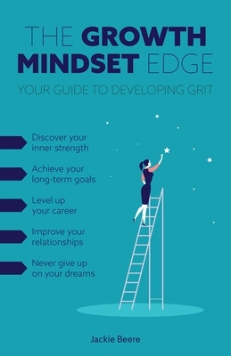 The Growth Mindset Edge: Your Guide to Developing Grit by Jackie Beere