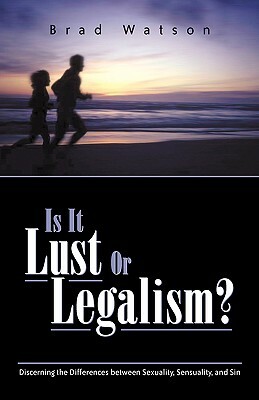 Is It Lust or Legalism? by Brad Watson