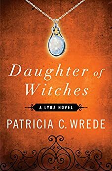 Daughter of Witches: A Lyra Novel by Patricia C. Wrede