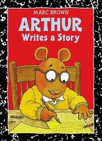 Arthur Writes a Story: An Arthur Adventure by Marc Brown