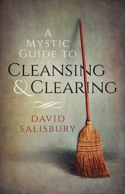 A Mystic Guide to Cleansing & Clearing by David Salisbury