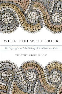 When God Spoke Greek: The Septuagint and the Making of the Christian Bible by Timothy Michael Law