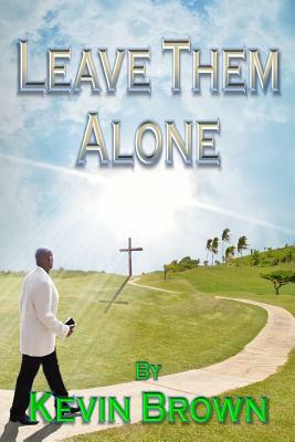 Leave Them Alone by Kevin Brown, Kevin J. Brown