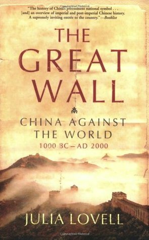 The Great Wall: China Against the World, 1000 BC - AD 2000 by Julia Lovell