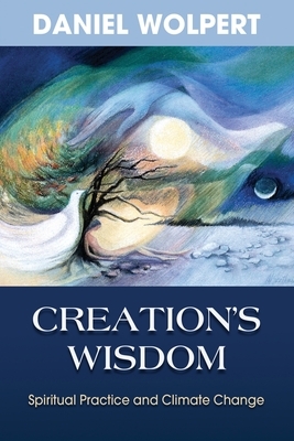 Creation's Wisdom: Spiritual Practice and Climate Change by Daniel Wolpert