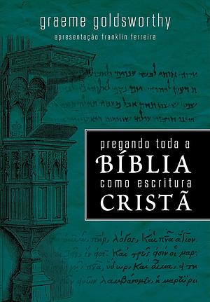 Pregando toda a bíblia como a escritura cristã by Graeme Goldsworthy