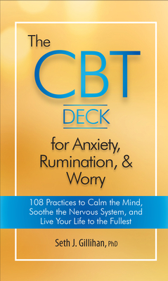 The CBT Deck for Anxiety, Rumination, & Worry: 108 Practices to Calm the Mind, Soothe the Nervous System, and Live Your Life to the Fullest by Seth J. Gillihan