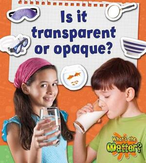 Is It Transparent or Opaque? by Susan Hughes