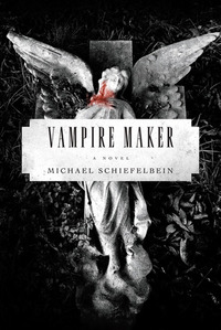 The Vampire Maker by Michael Schiefelbein