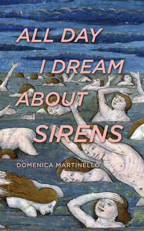 All Day I Dream about Sirens by Domenica Martinello