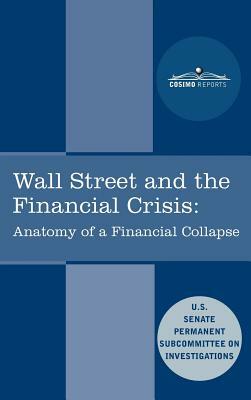 Wall Street and the Financial Crisis: Anatomy of a Financial Collapse by Senate Subcommittee on Investigations, United States