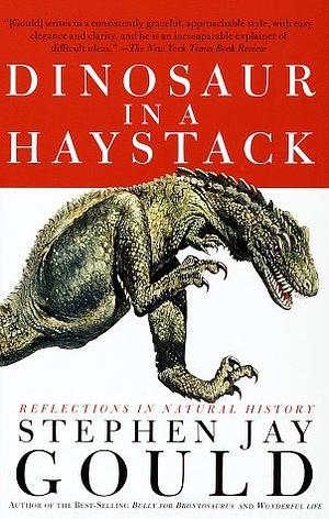 Dinosaur in a Haystack:  Reflections in Natural History by Stephen Jay Gould