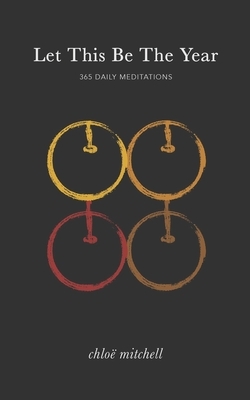 Let This Be The Year: 365 Daily Meditations by Chloë Mitchell