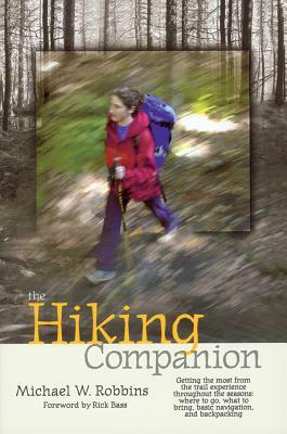 The Hiking Companion: Getting the Most from the Trail Experience Throughout the Seasons: Where to Go, What to Bring, Basic Navigation, and B by Michael W. Robbins
