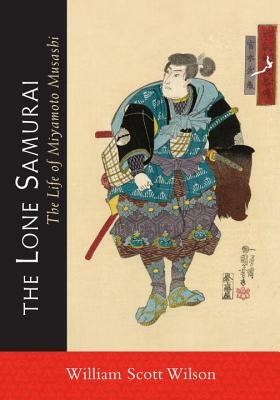 The Lone Samurai: The Life of Miyamoto Musashi by William Scott Wilson