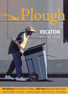 Plough Quarterly No. 22 - Vocation: Why We Work by Will Willimon, Rachel Pieh Jones, Anne-Sophie Constant