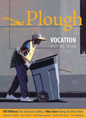 Plough Quarterly No. 22 - Vocation: Why We Work by Rachel Pieh Jones, Anne-Sophie Constant, Will Willimon