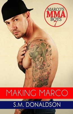 Making Marco: Making Marco: Marco's MMA Boys Book 7 by S.M. Donaldson