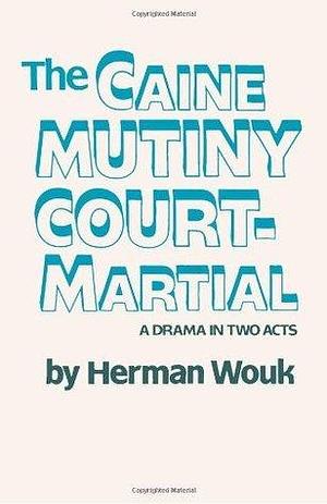 The Caine Mutiny Court-Martial: A Drama In Two Acts by Herman Wouk, Herman Wouk