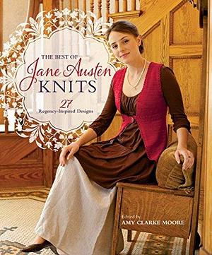 The Best Of Jane Austen Knits: 27 Regency-Inspired Designs by Amy Clarke Moore, Amy Clarke Moore