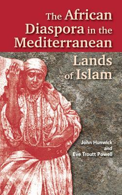 The African Diaspora in the Mediterranean Lands of Islam by John Hunwick, Eve M. Troutt Powell