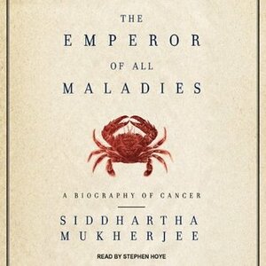 The Emperor of All Maladies: A Biography of Cancer by Siddhartha Mukherjee