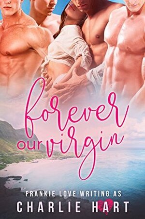 Forever Our Virgin by Charlie Hart, Frankie Love