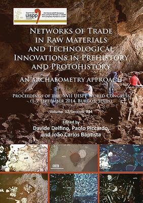 Networks of Trade in Raw Materials and Technological Innovations in Prehistory and Protohistory: An Archaeometry Approach: Proceedings of the XVII Uis by 