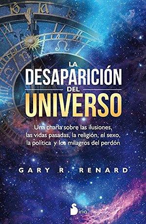 LA DESAPARICIÓN DEL UNIVERSO by Gary R. Renard, Gary R. Renard