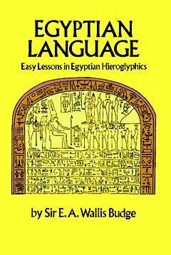 Egyptian Language: Easy Lessons in Egyptian Hieroglyphics by E.A. Wallis Budge