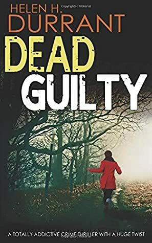 DEAD GUILTY a totally addictive crime thriller with a huge twist by Helen H. Durrant