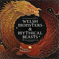 An Illustrated Guide to Welsh Monsters and Mythical Beasts by C.C.J.Ellis, Collette J. Ellis