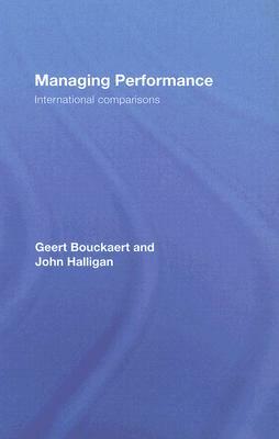 Managing Performance: International Comparisons by Geert Bouckaert, John Halligan