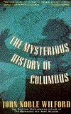 Mysterious History of Columbus: An Exploration of the Man, the Myth, the Legacy by John Noble Wilford