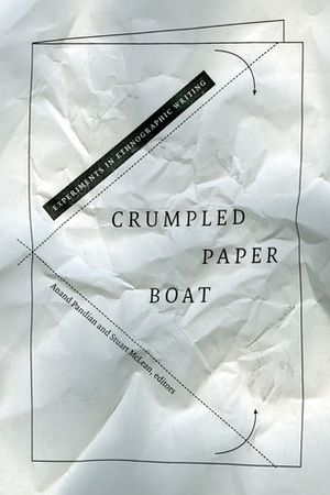 Crumpled Paper Boat: Experiments in Ethnographic Writing by Stuart McLean, Anand Pandian