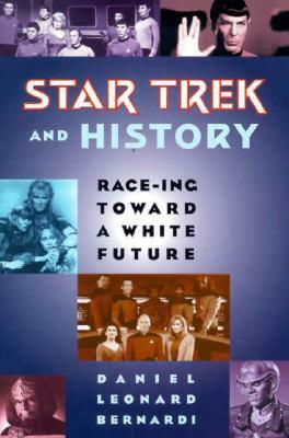 Star Trek and History: Race-ing toward a White Future by Daniel Bernardi