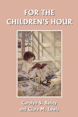 For the Children's Hour (Yesterday's Classics) by Clara M. Lewis, Carolyn S. Bailey