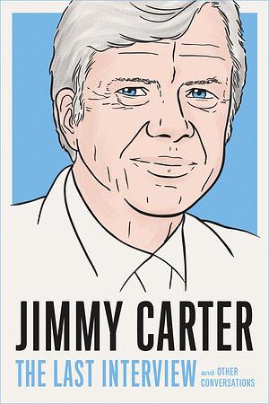 Jimmy Carter: The Last Interview and other conversations  by Jimmy Carter