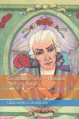 Casanova: Part 13 - Holland And Germany by Giacomo Casanova
